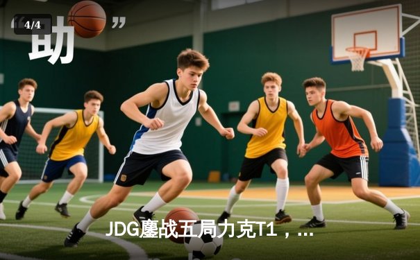 JDG鏖战五局力克T1，369神级纳尔锁定MSI决赛席位 - 4