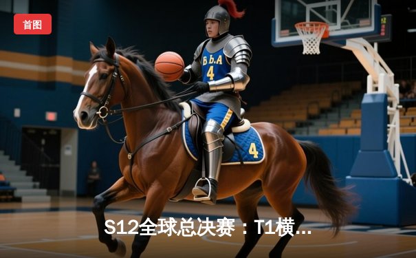 S12全球总决赛：T1横扫DRX夺冠，Faker加冕四冠王创历史