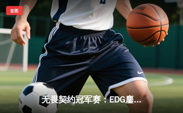 无畏契约冠军赛：EDG鏖战五局力克FPX，斩获上海大师赛关键席位