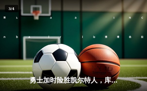 勇士加时险胜凯尔特人，库里狂砍43分率队完成16分逆转 - 3